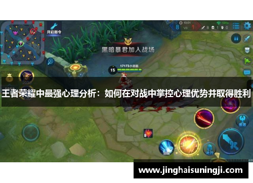 王者荣耀中最强心理分析：如何在对战中掌控心理优势并取得胜利