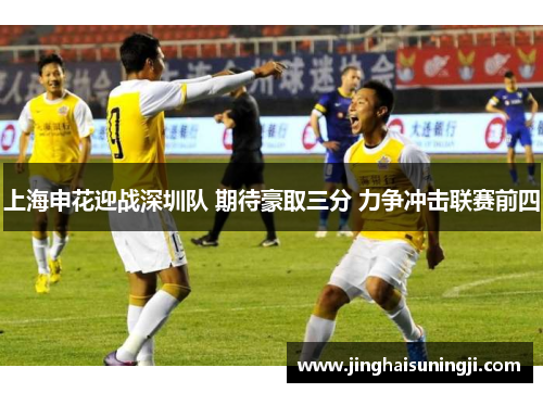 上海申花迎战深圳队 期待豪取三分 力争冲击联赛前四