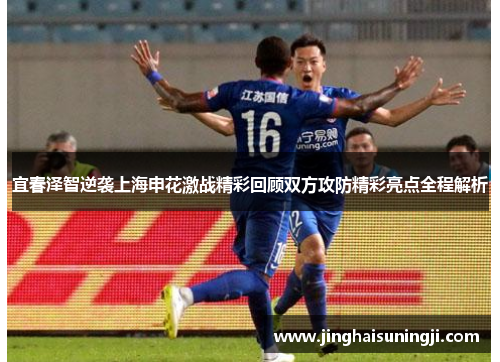 宜春泽智逆袭上海申花激战精彩回顾双方攻防精彩亮点全程解析
